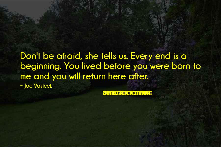 Being Dense Quotes By Joe Vasicek: Don't be afraid, she tells us. Every end Being Dense Quotes By Joe Vasicek: Don't be afraid, she tells us. Every end