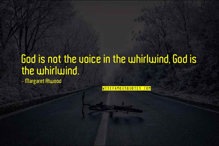Being Dense Quotes By Margaret Atwood: God is not the voice in the whirlwind, Being Dense Quotes By Margaret Atwood: God is not the voice in the whirlwind,