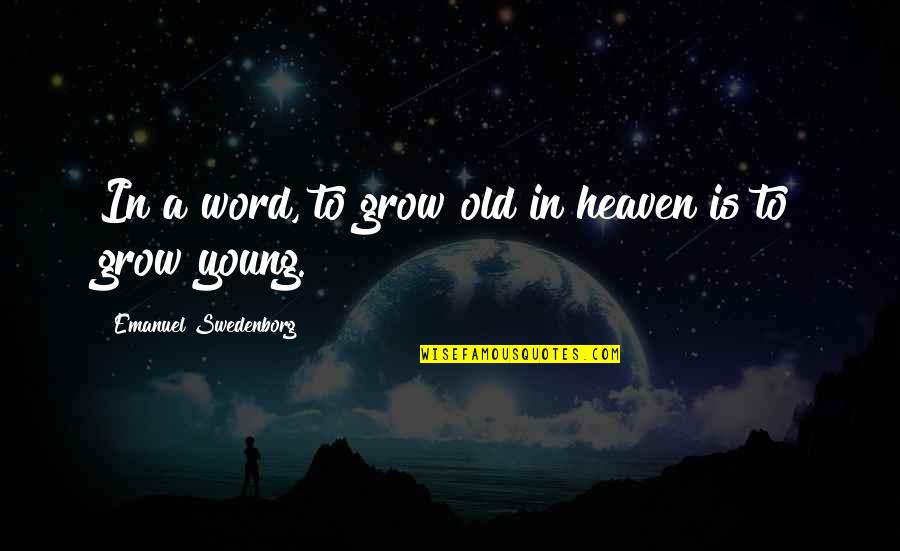 Being Depressed And Sad Quotes By Emanuel Swedenborg: In a word, to grow old in heaven