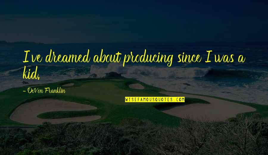 Being Depressed At Christmas Quotes By DeVon Franklin: I've dreamed about producing since I was a Being Depressed At Christmas Quotes By DeVon Franklin: I've dreamed about producing since I was a