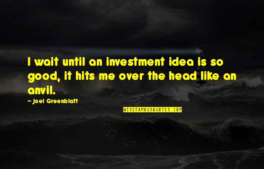 Being Depressed At Christmas Quotes By Joel Greenblatt: I wait until an investment idea is so