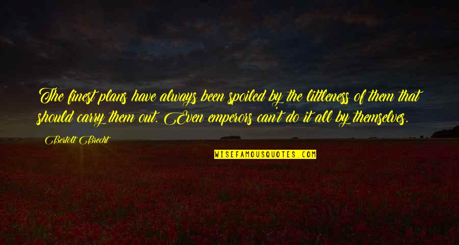 Being Depressed But Not Showing It Quotes By Bertolt Brecht: The finest plans have always been spoiled by Being Depressed But Not Showing It Quotes By Bertolt Brecht: The finest plans have always been spoiled by