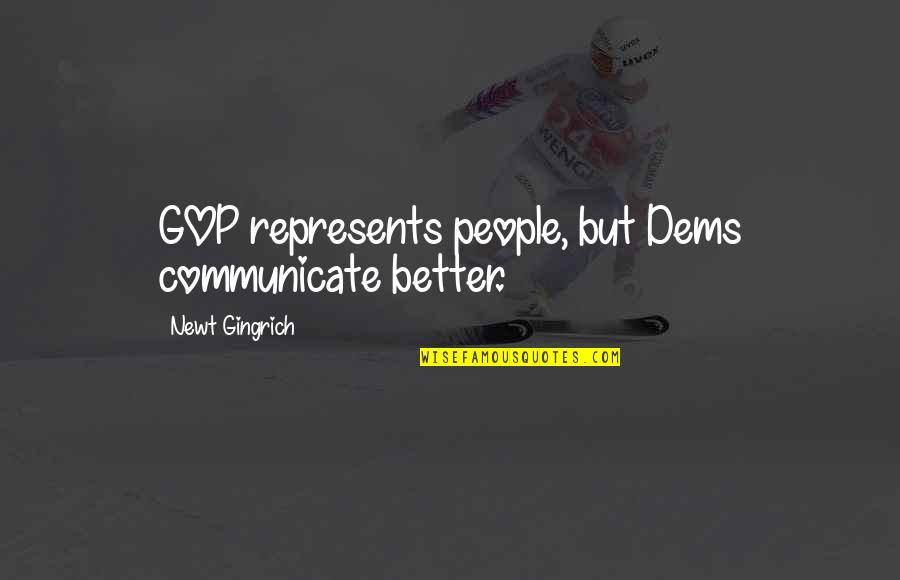 Being Desensitized Quotes By Newt Gingrich: GOP represents people, but Dems communicate better.