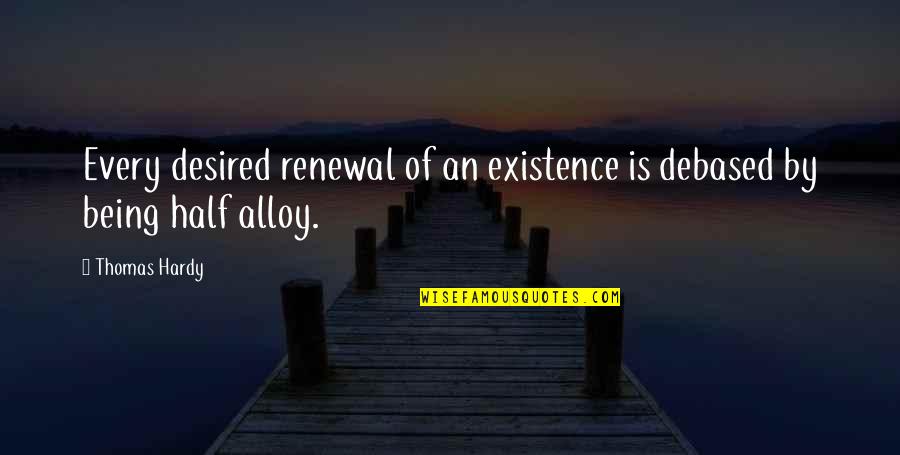 Being Desired Quotes By Thomas Hardy: Every desired renewal of an existence is debased