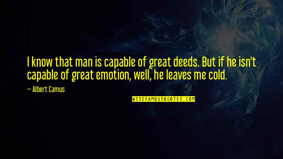 Being Desperate For Love Quotes By Albert Camus: I know that man is capable of great
