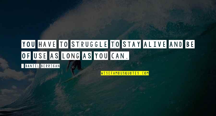 Being Desperate For Love Quotes By Daniel Berrigan: You have to struggle to stay alive and Being Desperate For Love Quotes By Daniel Berrigan: You have to struggle to stay alive and