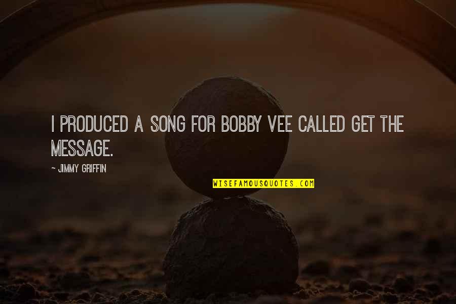 Being Desperate For Love Quotes By Jimmy Griffin: I produced a song for Bobby Vee called Being Desperate For Love Quotes By Jimmy Griffin: I produced a song for Bobby Vee called