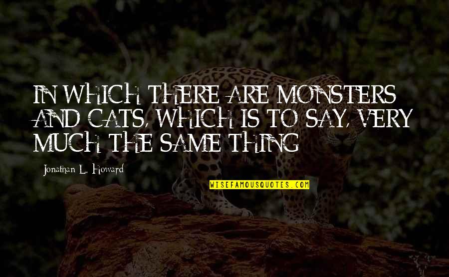 Being Desperate For Love Quotes By Jonathan L. Howard: IN WHICH THERE ARE MONSTERS AND CATS, WHICH Being Desperate For Love Quotes By Jonathan L. Howard: IN WHICH THERE ARE MONSTERS AND CATS, WHICH