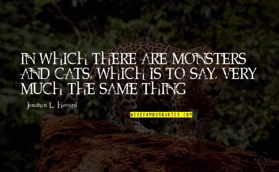 Being Desperate For Love Quotes By Jonathan L. Howard: IN WHICH THERE ARE MONSTERS AND CATS, WHICH