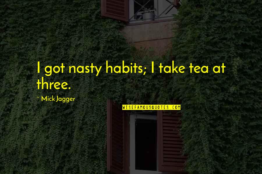 Being Desperate For Love Quotes By Mick Jagger: I got nasty habits; I take tea at