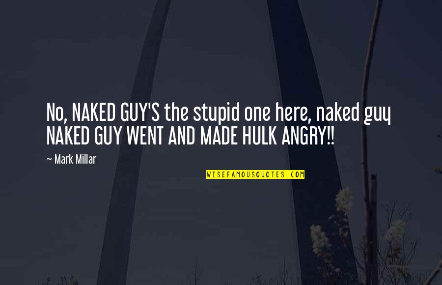 Being Desperately In Love Quotes By Mark Millar: No, NAKED GUY'S the stupid one here, naked