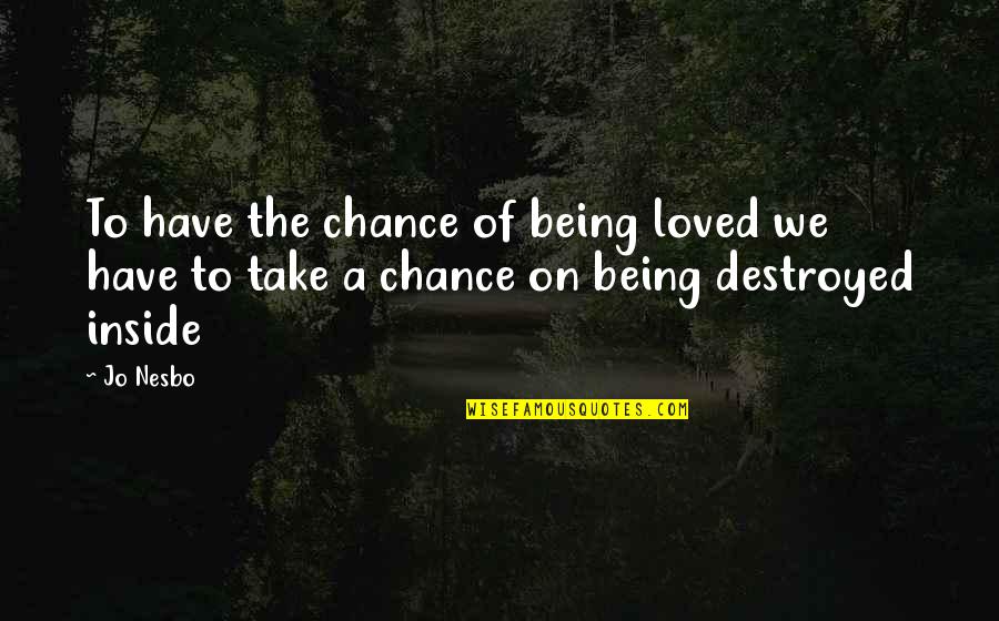 Being Destroyed By Love Quotes By Jo Nesbo: To have the chance of being loved we