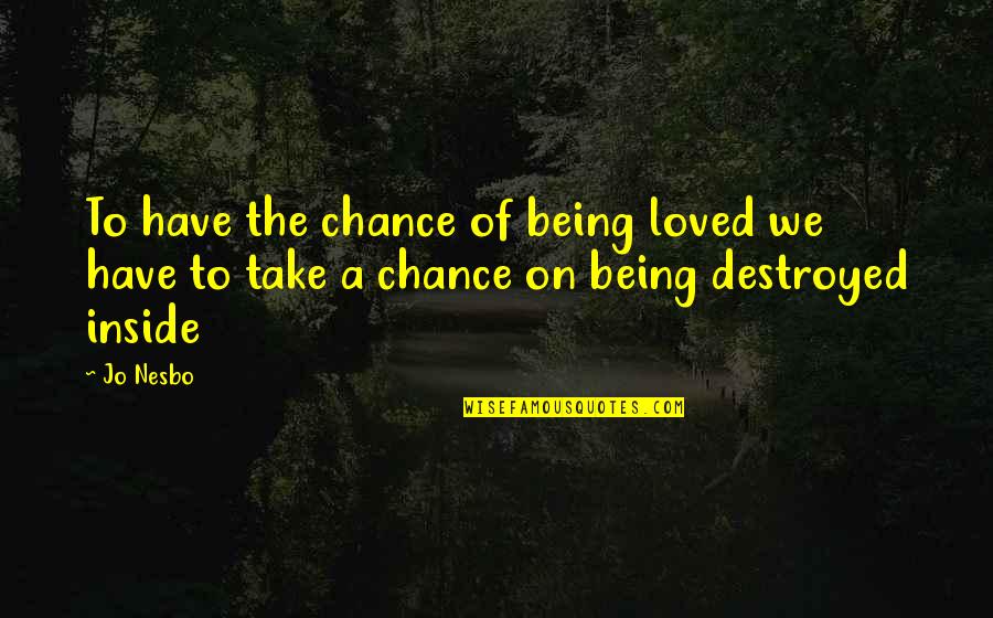 Being Destroyed From Within Quotes By Jo Nesbo: To have the chance of being loved we