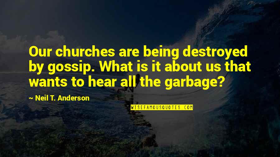 Being Destroyed From Within Quotes By Neil T. Anderson: Our churches are being destroyed by gossip. What