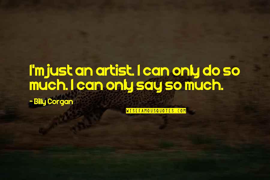 Being Determined In Life Quotes By Billy Corgan: I'm just an artist. I can only do