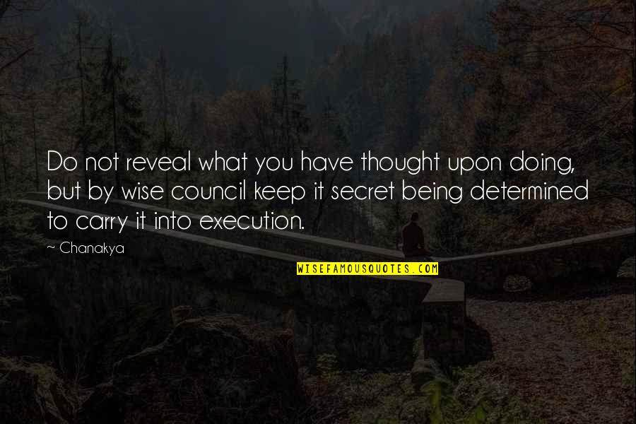 Being Determined Quotes By Chanakya: Do not reveal what you have thought upon