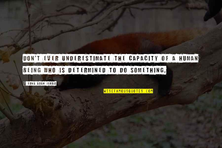 Being Determined Quotes By Edna Adan Ismail: Don't ever underestimate the capacity of a human