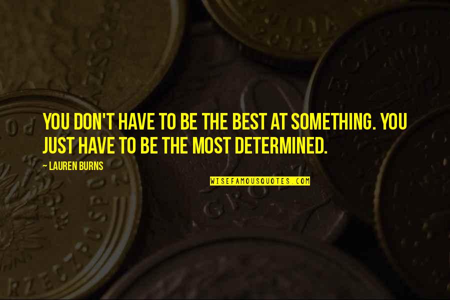 Being Determined Quotes By Lauren Burns: You don't have to be the best at