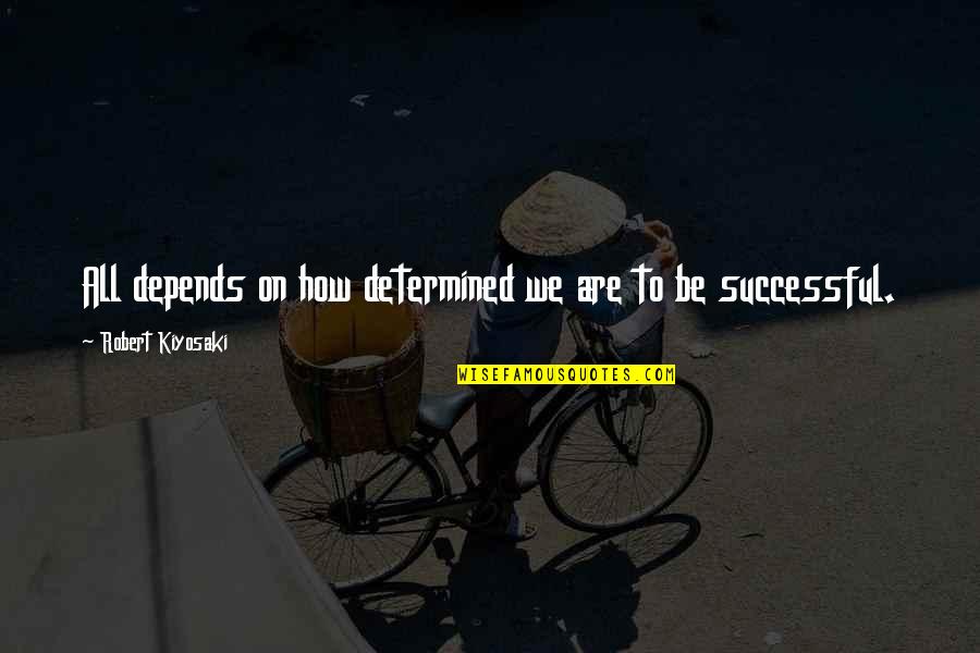 Being Determined Quotes By Robert Kiyosaki: All depends on how determined we are to