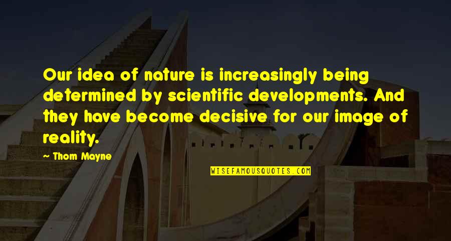 Being Determined Quotes By Thom Mayne: Our idea of nature is increasingly being determined