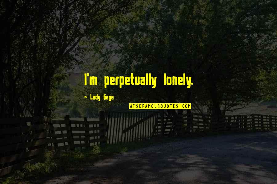 Being Deviant Quotes By Lady Gaga: I'm perpetually lonely.