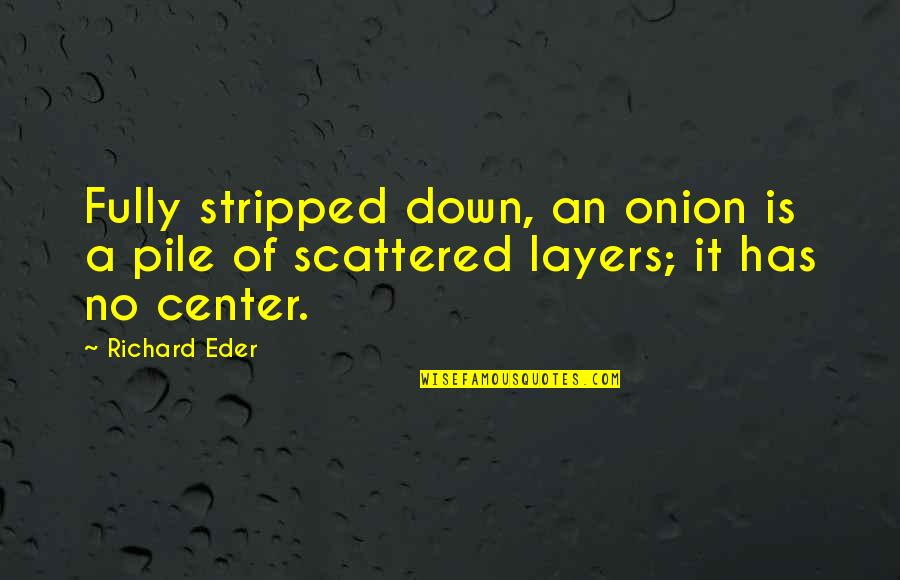 Being Devious Quotes By Richard Eder: Fully stripped down, an onion is a pile