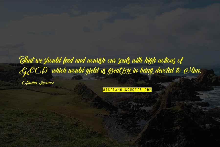 Being Devoted Quotes By Brother Lawrence: That we should feed and nourish our souls