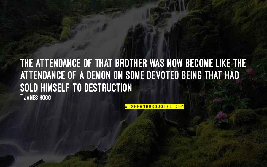 Being Devoted Quotes By James Hogg: The attendance of that brother was now become