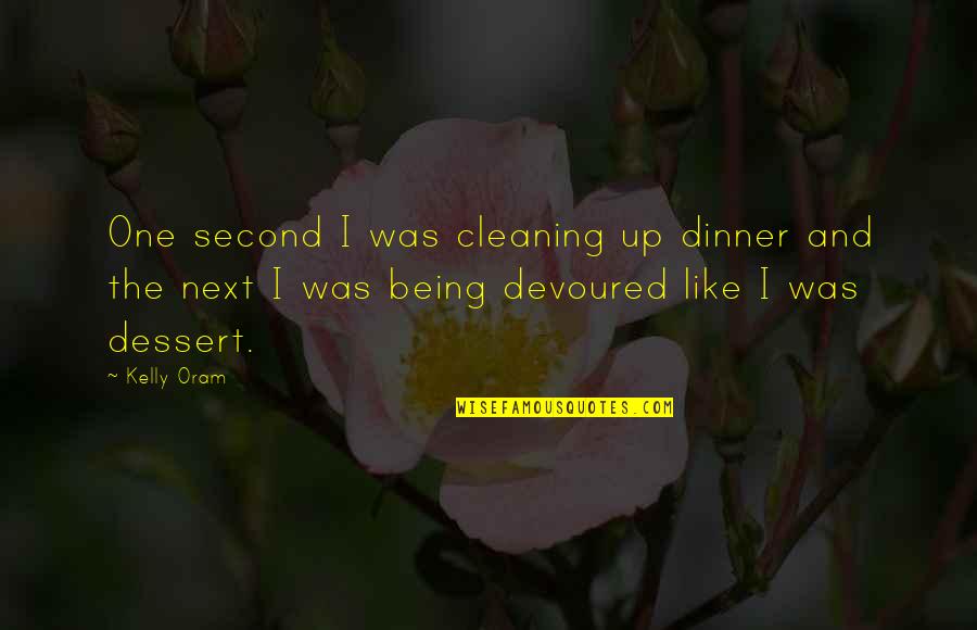 Being Devoured Quotes By Kelly Oram: One second I was cleaning up dinner and