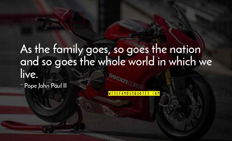 Being Devoured Quotes By Pope John Paul II: As the family goes, so goes the nation
