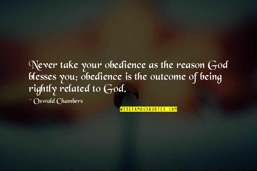 Being Diagnosed Quotes By Oswald Chambers: Never take your obedience as the reason God