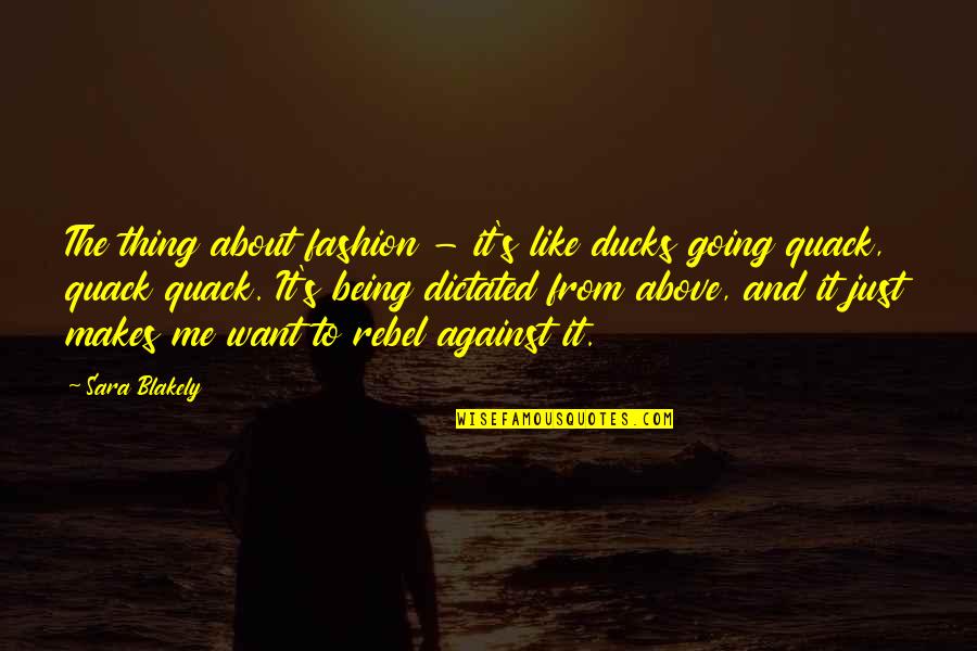 Being Dictated To Quotes By Sara Blakely: The thing about fashion - it's like ducks