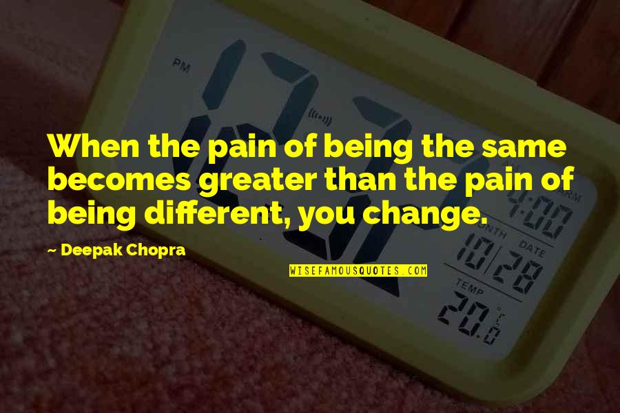 Being Different And The Same Quotes By Deepak Chopra: When the pain of being the same becomes