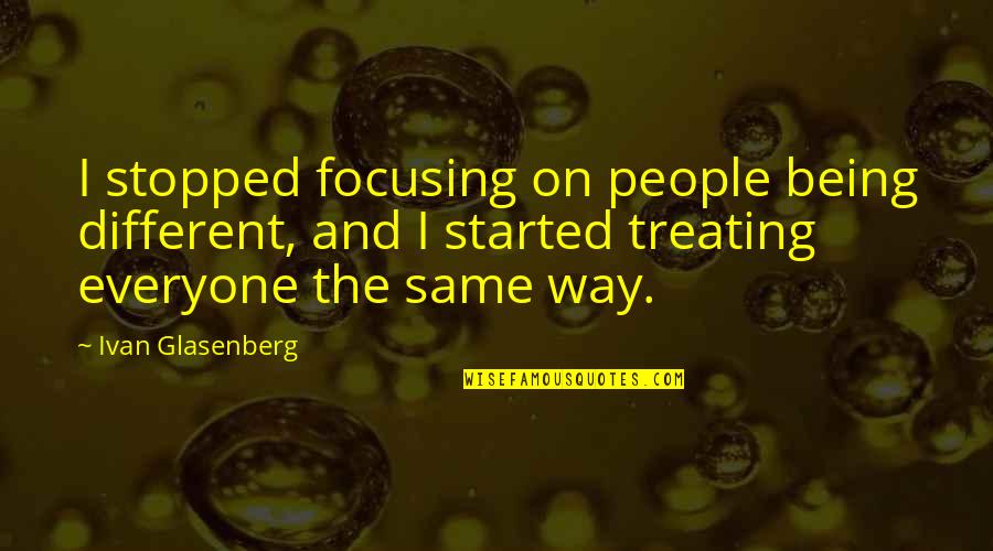 Being Different And The Same Quotes By Ivan Glasenberg: I stopped focusing on people being different, and