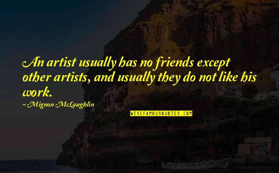 Being Different And Unique Quotes By Mignon McLaughlin: An artist usually has no friends except other