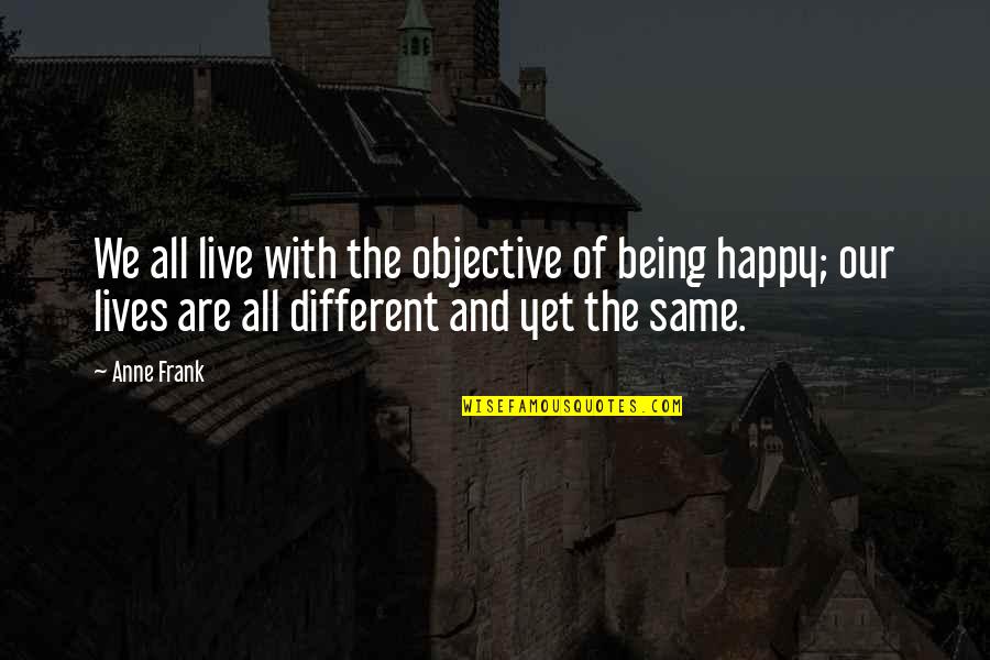 Being Different But The Same Quotes By Anne Frank: We all live with the objective of being