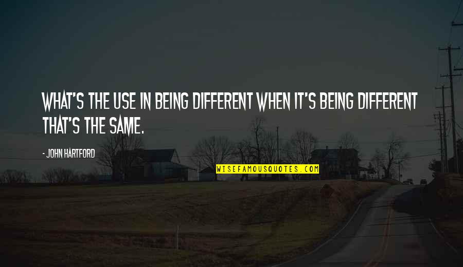 Being Different But The Same Quotes By John Hartford: What's the use in being different when it's