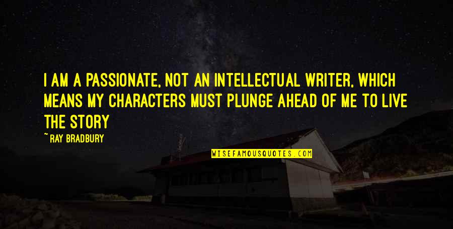 Being Different From Everyone Else Quotes By Ray Bradbury: I am a passionate, not an intellectual writer,