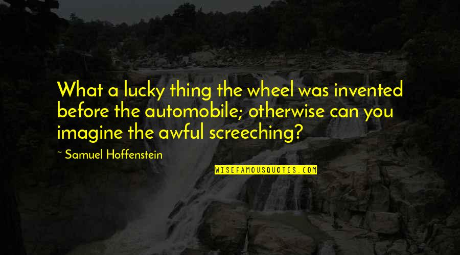 Being Different From Others Quotes By Samuel Hoffenstein: What a lucky thing the wheel was invented