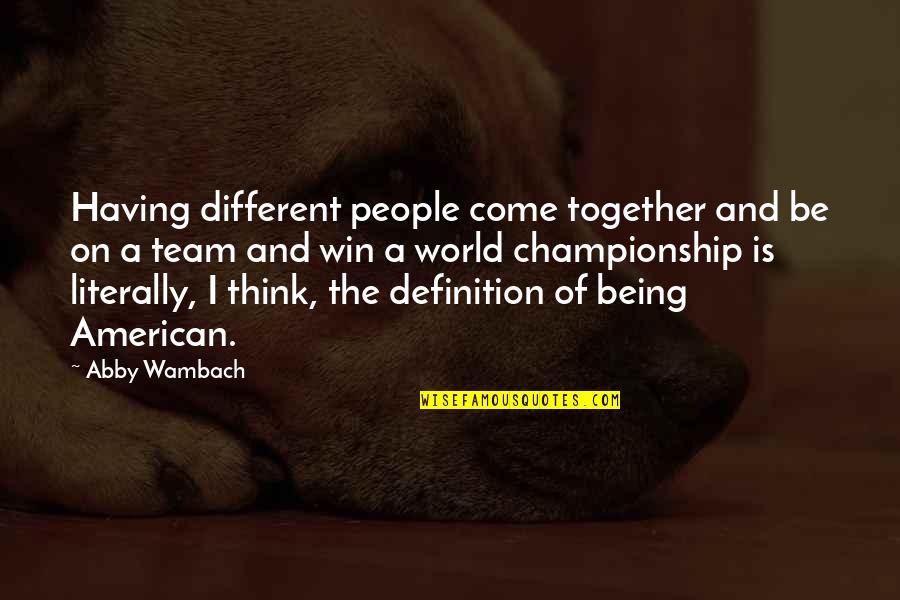 Being Different From The World Quotes By Abby Wambach: Having different people come together and be on