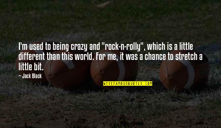 Being Different From The World Quotes By Jack Black: I'm used to being crazy and "rock-n-rolly", which