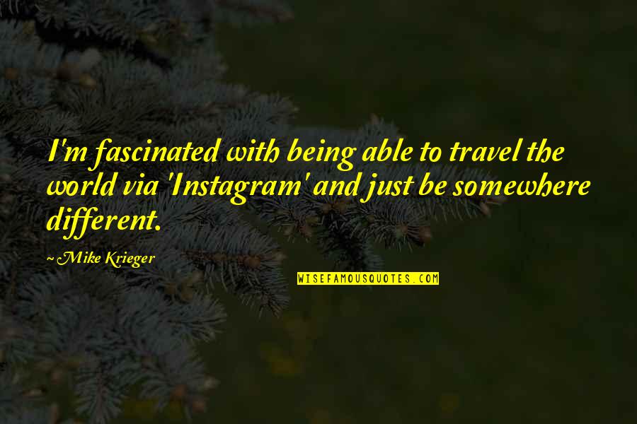 Being Different From The World Quotes By Mike Krieger: I'm fascinated with being able to travel the