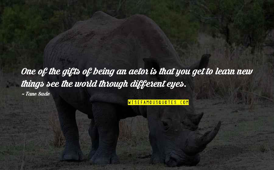 Being Different From The World Quotes By Tanc Sade: One of the gifts of being an actor