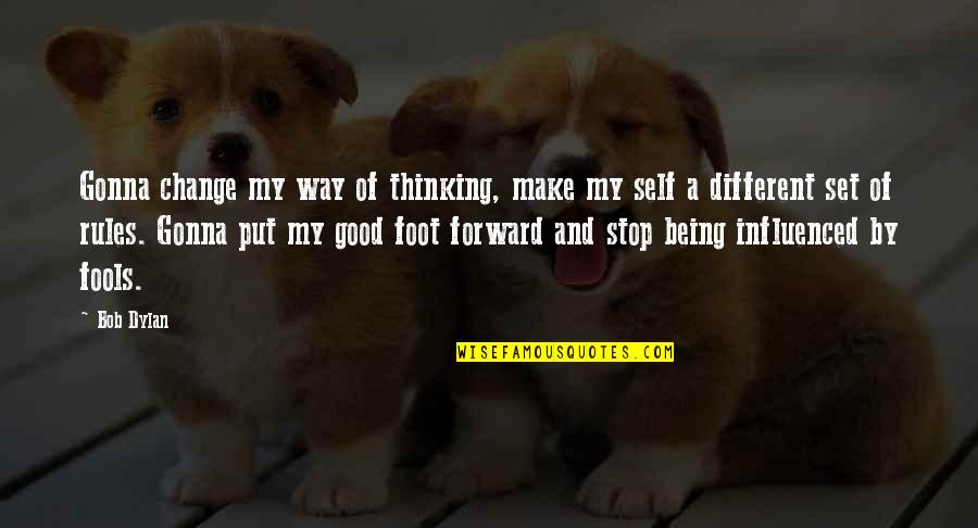 Being Different In A Good Way Quotes By Bob Dylan: Gonna change my way of thinking, make my Being Different In A Good Way Quotes By Bob Dylan: Gonna change my way of thinking, make my