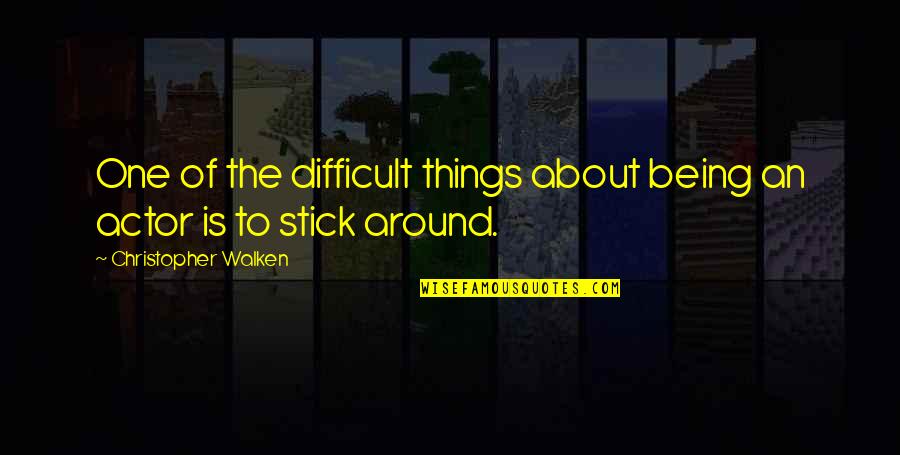 Being Difficult Quotes By Christopher Walken: One of the difficult things about being an