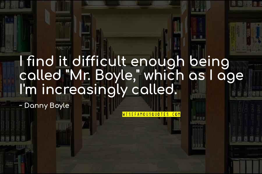 Being Difficult Quotes By Danny Boyle: I find it difficult enough being called "Mr.