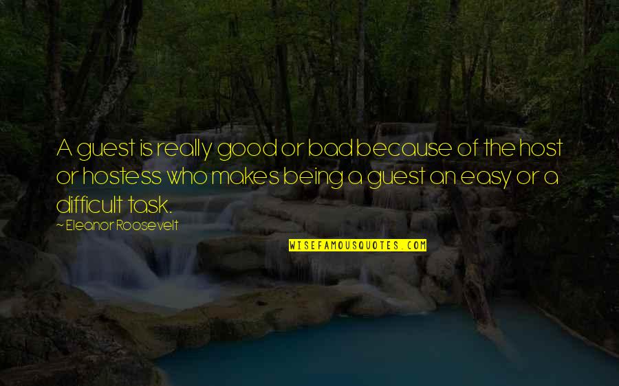 Being Difficult Quotes By Eleanor Roosevelt: A guest is really good or bad because
