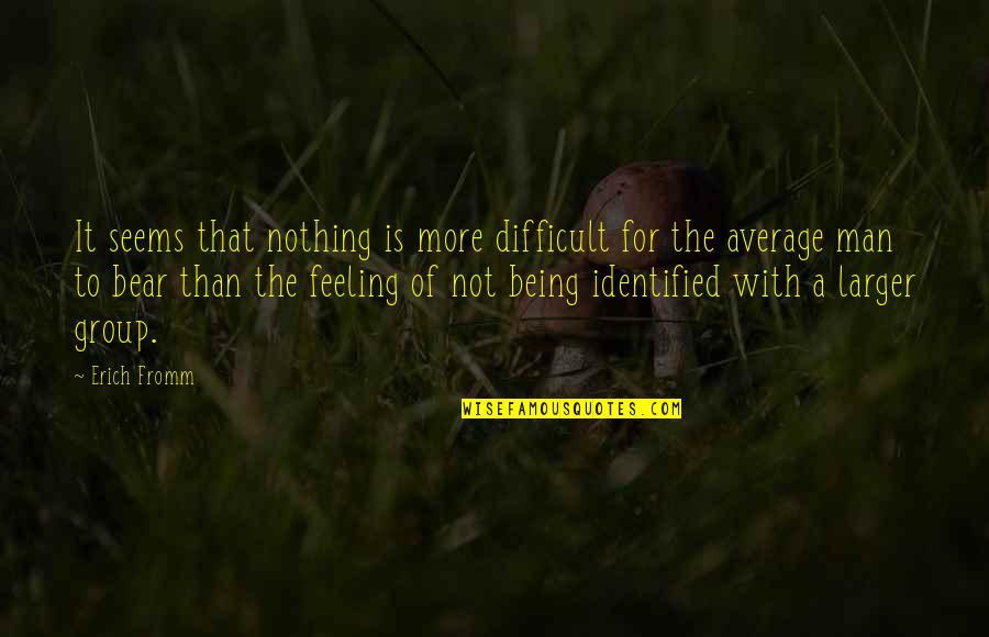 Being Difficult Quotes By Erich Fromm: It seems that nothing is more difficult for