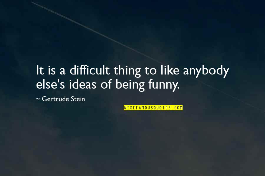 Being Difficult Quotes By Gertrude Stein: It is a difficult thing to like anybody