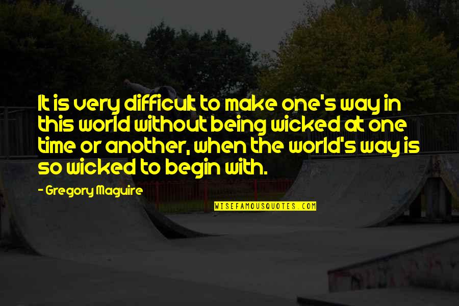 Being Difficult Quotes By Gregory Maguire: It is very difficult to make one's way